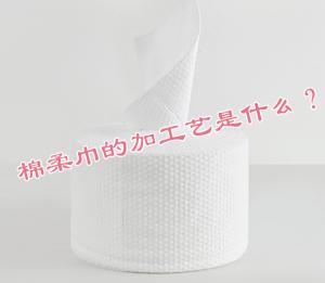 棉柔巾的加工工藝是什么？