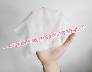 一次性濕紙巾特點(diǎn)有哪些？